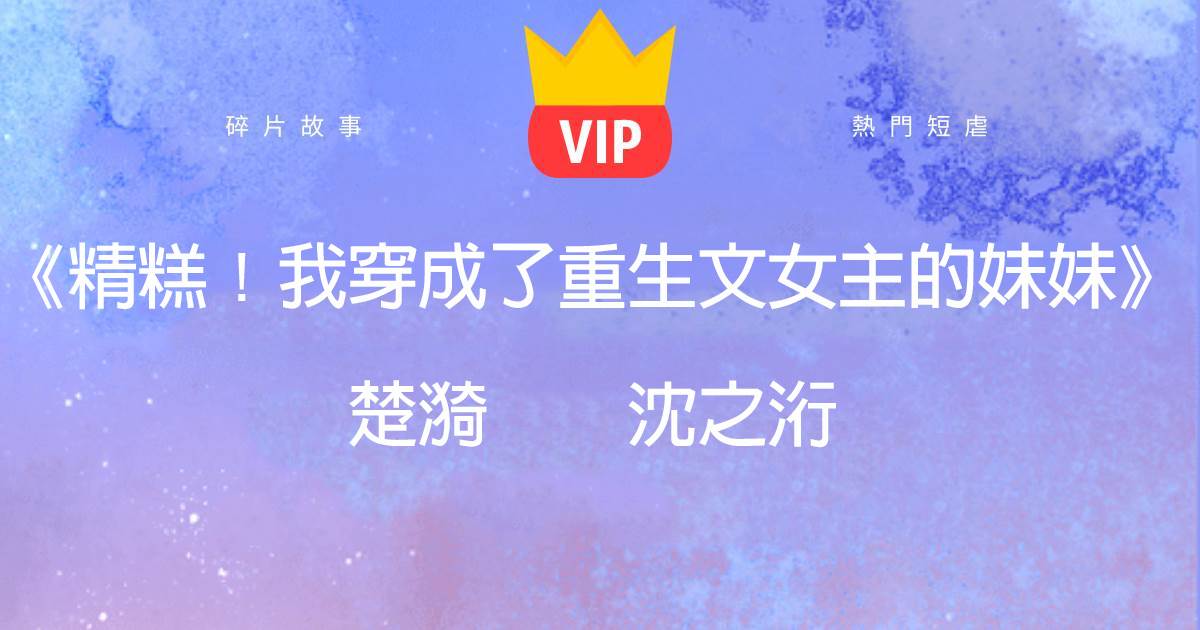 《精糕!我穿成了重生文女主的妹妹》楚漪沈之洐