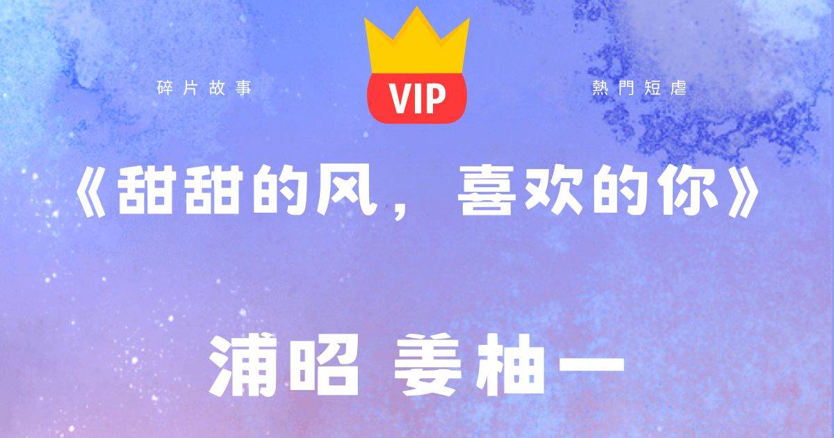 《甜甜的風,喜歡的你》姜柚一浦昭