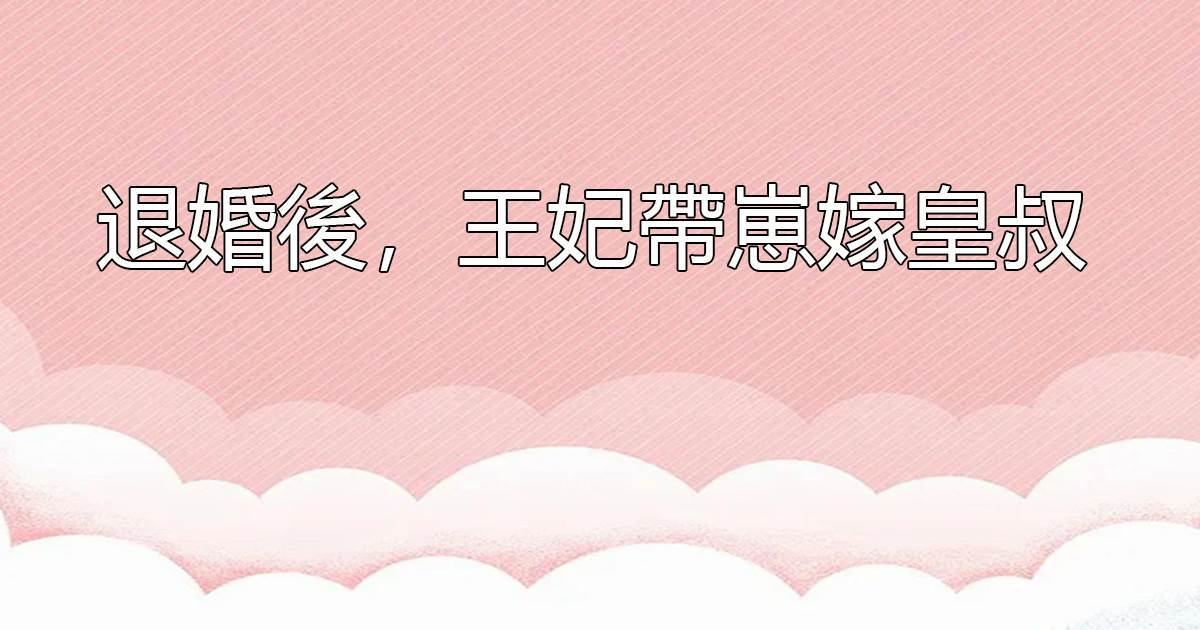 退婚後,王妃帶崽嫁皇叔
