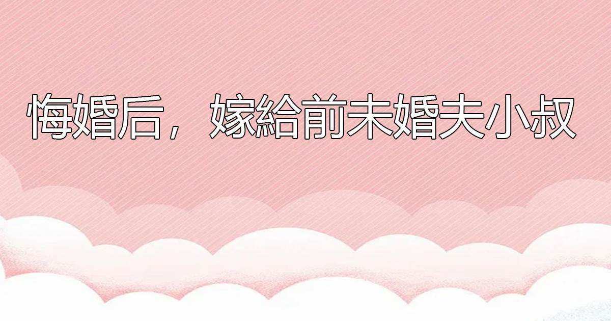 悔婚後,嫁給前未婚夫小叔