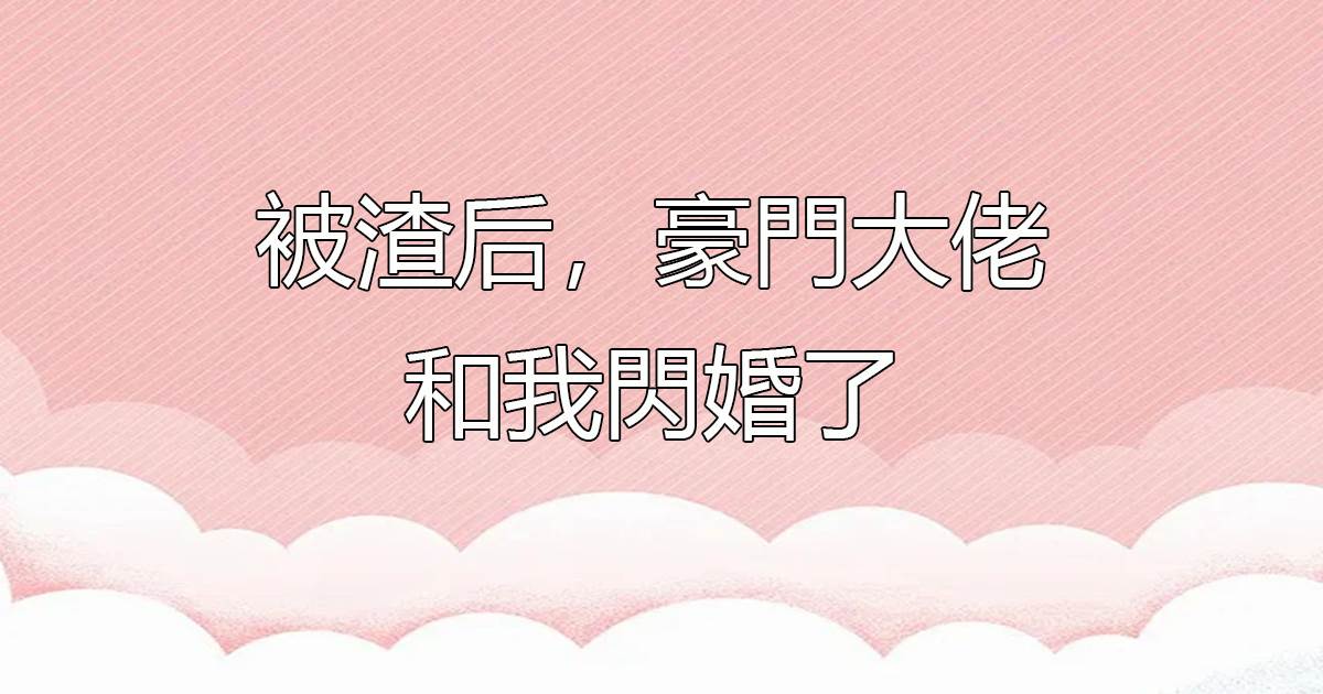 被渣後,豪門大佬和我閃婚了