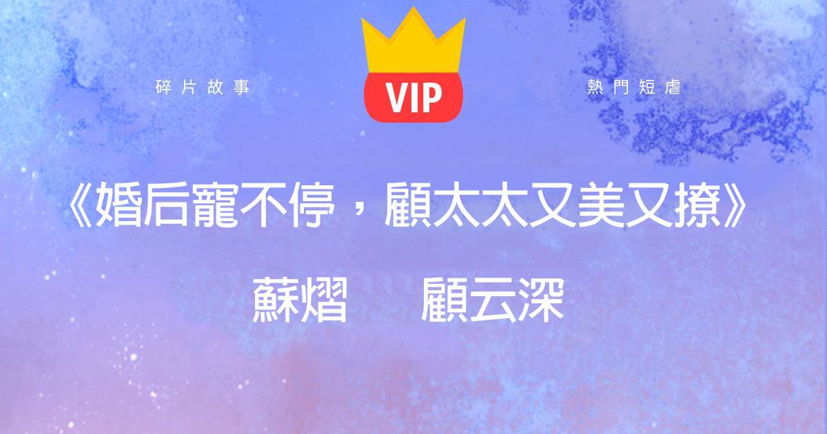《婚後寵不停,顧太太又美又撩》蘇熠顧雲深