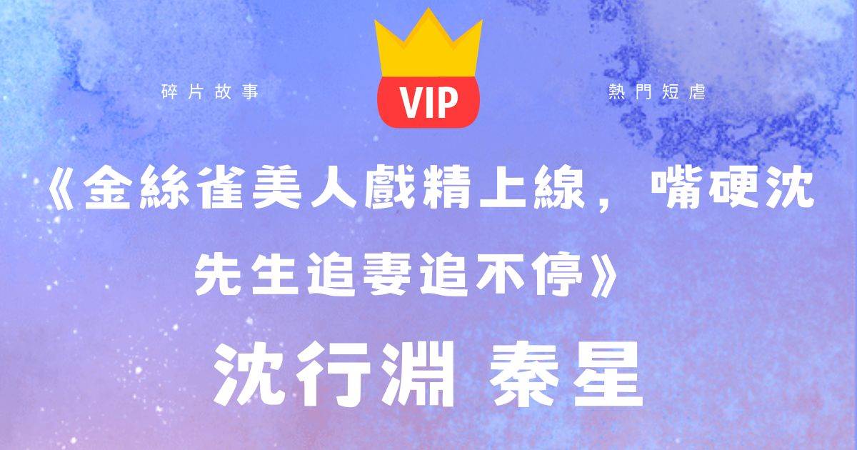 《金絲雀美人戲精上線,嘴硬沈先生追妻追不停》沈行淵秦星